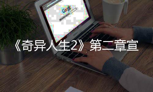 《奇异人生2》第二章宣传片公布 1月24日上线 这一章将于1月24日推出