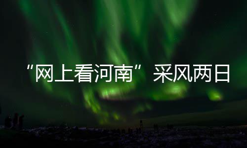 小编日 感受网采带你的灵河南河南魂风两上看