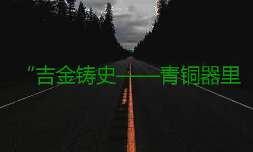 “吉金铸史——青铜器里的古代中国”展览在三星堆博物馆开展 国展讯（记者 姜燕）日前