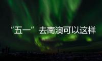 “五一”去南澳可以这样玩