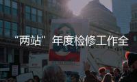 “两站”年度检修工作全面完成