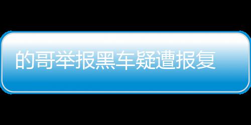 河南“最贵”高速今通车 炸药用量高达10415吨 黑车虽然家人一再劝说