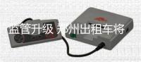 监管升级 郑州出租车将装人脸识别系统