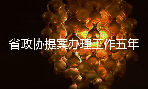 办复协提小结提案作五案办年1件全部理工省政