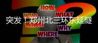 突发！郑州北三环东延隧道发生多车连环相撞事故