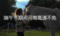 端午节期间河南高速不免费 端午节放假安排通知