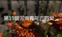 第19届河南青年五四奖章揭晓 小鲜肉宁泽涛上榜