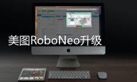 美图RoboNeo升级更新 推出影像创作Agent Teams