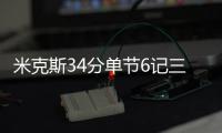 米克斯34分单节6记三分 活塞轻取魔术喜迎3连胜
