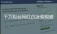 千万粉丝网红白冰偷税被查 抖音客服：是否封禁以通知为准