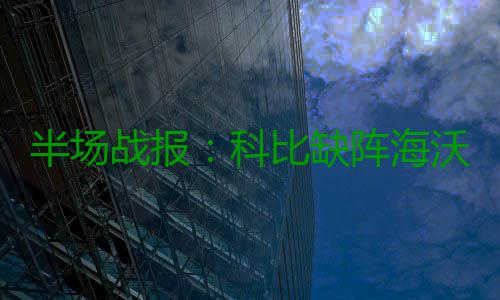 半场战报：科比缺阵海沃德10分 湖人30 克拉克森命中一记三分