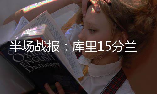 半场战报库勇士5分夫1里1兰多