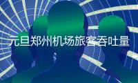 元旦郑州机场旅客吞吐量超10万人次 同比增15%