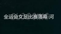 全运会女足比赛落幕 河南队大胜北京队位列第七