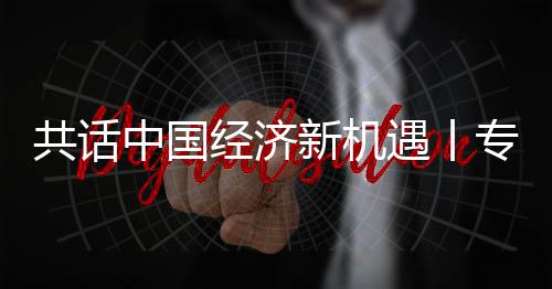 共话中国经济新机遇丨专访：中国已成为飞利浦全球创新战略枢纽之一——访飞利浦首席执行官贾博瑞 在中国研发的共话创新成果