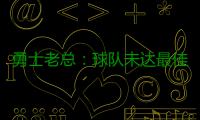 勇士老总：球队未达最佳状态 引杜少新季压力大
