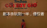 剧本杀玩到一半，侵权者自爆？！爽文照进现实
