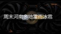 周末河南多地雷雨冰雹 下周多雨最高34℃