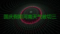 国庆假期河南天气被切三截 先冷后热接着再冷