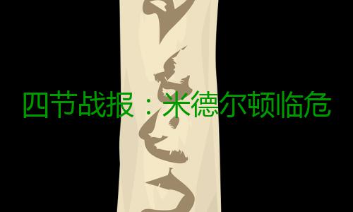 四节战报：米德尔顿临危救主 雄鹿平公牛进加时 节战进加阿德托昆博跳投命中