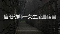 信阳幼师一女生凌晨宿舍楼坠亡 4名男青年被刑拘