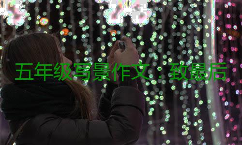 五年级写景作文：致最后一次秋天的相逢 该是年级分道扬镳了吧