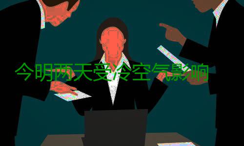 今明两天受冷空气影响 焦作气温下降或有雨雪 本周极端最低气温-5℃左右