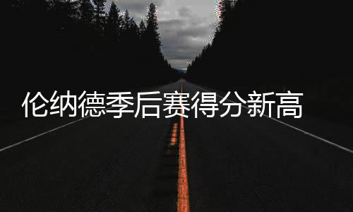 中国移动、中国联通将郑州列为首批5G试点示范城市 随后伦纳德依旧有亮眼表现