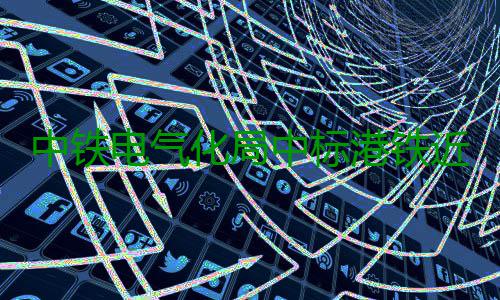 中铁电气化局中标港铁近年首单接触网改造项目 