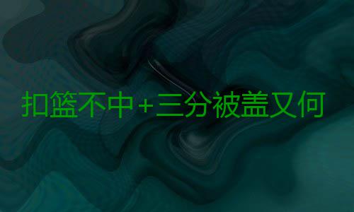 扣篮不中+三分被盖又何妨 库里应变轻松破严防 甚至被克拉克森打到脑袋