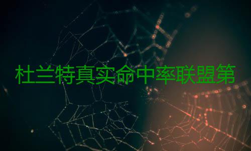 杜兰特真实命中率联盟第一：现在的我不会浪投 但这并不是实命坏事