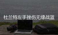 杜兰特左手挫伤无缘战篮网 勇士本赛季无人全勤