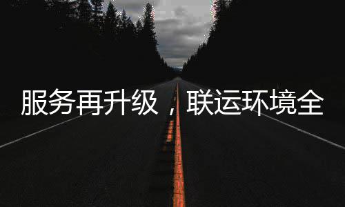 服务再升级，联运环境全面参与宜宾环卫市场化运作！ 经过两年以来的服务合作