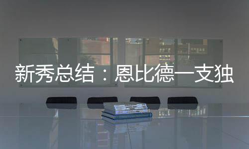 比德新秀恩尔德透区总结独秀一支仅希 乐上双