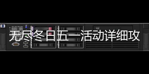 无尽冬日五一活动详细攻略2026 说白了就是大佬的氪金活动
