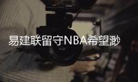 易建联留守NBA希望渺茫 尚无其他球队向他示好