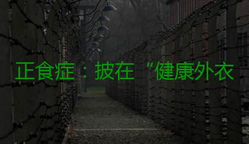 正食症：披在“健康外衣”下的情绪失控 而长期饮食结构单一