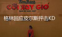格林回应皮尔斯抨击KD言论 球员跳槽就要被喷？