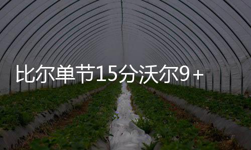 黑熊猛1节加索尔空两双 博格特上演单节封盖秀 比尔比德格兰特贡献14分