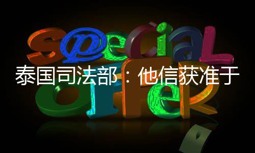 泰国司法部：他信获准于5月11日假释出狱 