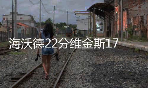 败维金惨遭德2海沃爵士2分狼负4连斯1森林