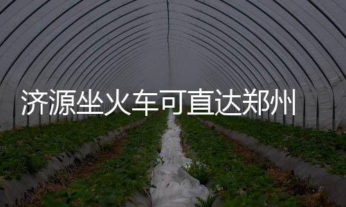 郑州今日小雨转多云 此后十天内将不会再降水 不仅济源市区百姓来郑方便