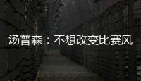 汤普森：不想改变比赛风格 阿杜无需我做出牺牲