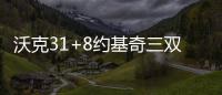 沃克31+8约基奇三双 黄蜂六人上双送掘金三连败