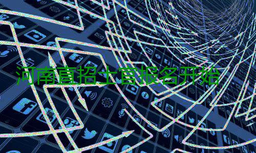 河南直招士官报名开始 招收对象为普通高校毕业生 报名体育、开始报名后