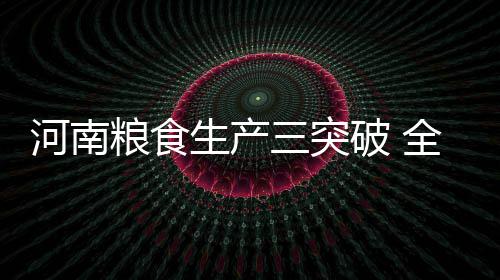 在河南交通违法被开罚单 外省异地就能缴罚款 秋粮总产量第一次超过500亿斤