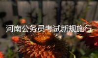 河南公务员考试新规施行 严重作弊者永不录用