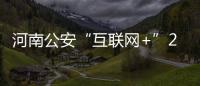 河南公安“互联网+”2.0版本正式上线 惠及亿万群众