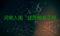 河南入围“优质粮食工程”支持省份