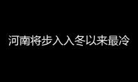 河南将步入入冬以来最冷时段 部分地区最低气温